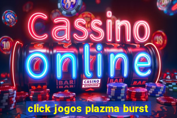 click jogos plazma burst